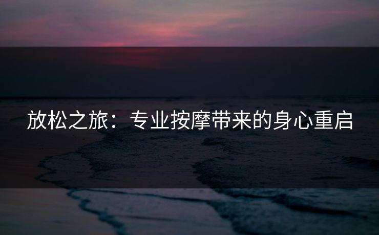 放松之旅：专业按摩带来的身心重启